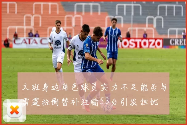 文班身边角色球员实力不足能否与雷霆抗衡替补狂输53分引发担忧