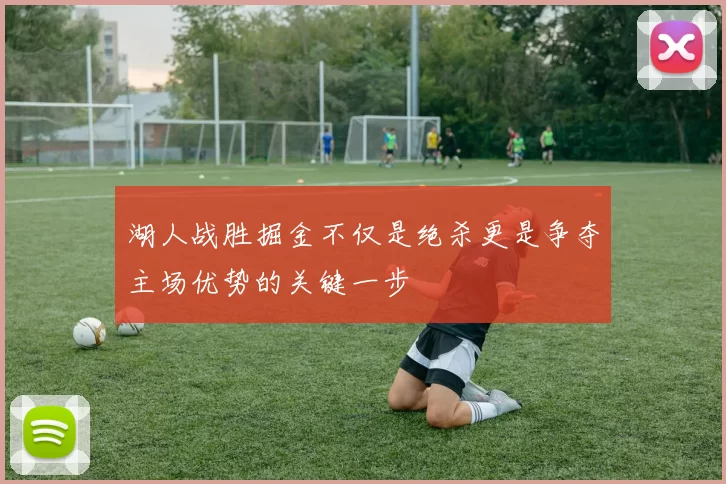 湖人战胜掘金不仅是绝杀更是争夺主场优势的关键一步